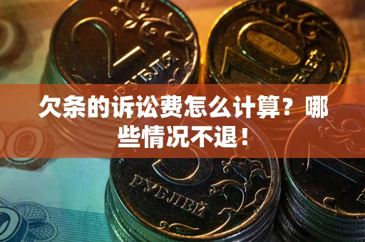 武汉欠条的诉讼费怎么计算?哪些情况不退! 武汉欠条的诉讼费怎么计算?哪些情况不退!
