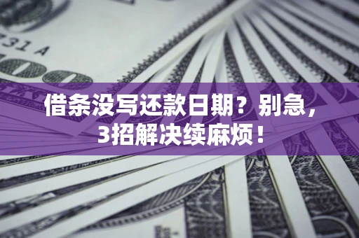 武汉借条没写还款日期？别急，3招解决续麻烦！