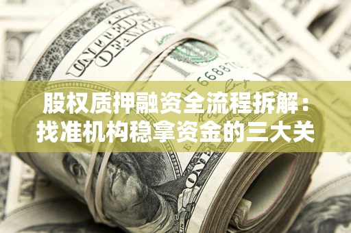 武汉股权质押融资全流程拆解：找准机构稳拿资金的三大关键