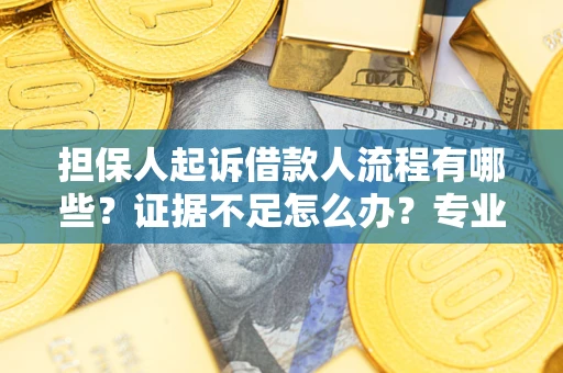 武汉担保人起诉借款人流程有哪些？证据不足怎么办？专业律师解答