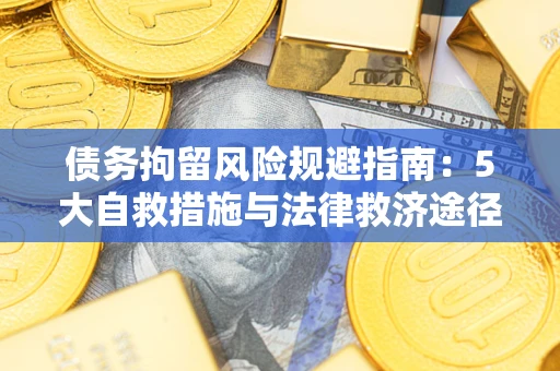 武汉债务拘留风险规避指南：5大自救措施与法律救济途径