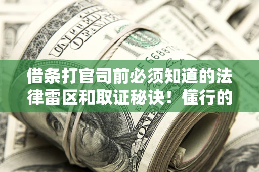 武汉借条打官司前必须知道的法律雷区和取证秘诀！懂行的人已经留好这些证据