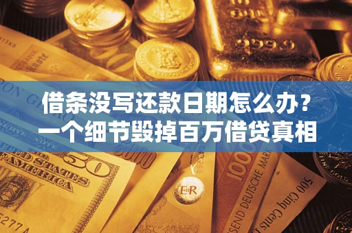 武汉借条没写还款日期怎么办？一个细节毁掉百万借贷真相