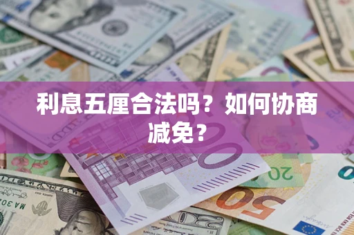 武汉利息五厘合法吗？如何协商减免？