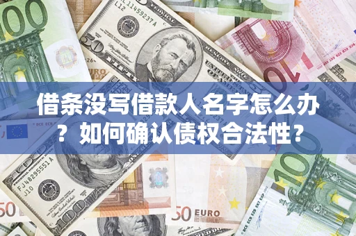 武汉借条没写借款人名字怎么办？如何确认债权合法性？