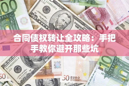 武汉合同债权转让全攻略：手把手教你避开那些坑