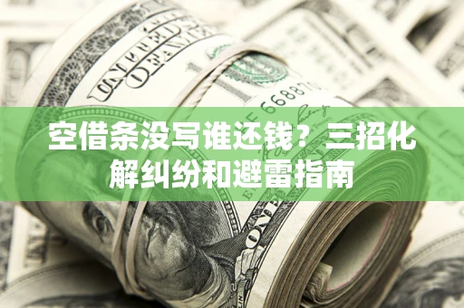 武汉空借条没写谁还钱？三招化解纠纷和避雷指南