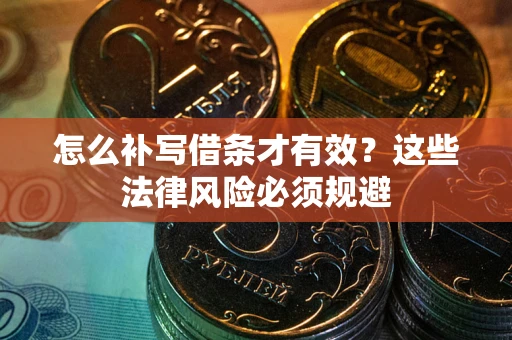 武汉怎么补写借条才有效？这些法律风险必须规避