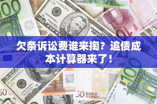武汉欠条诉讼费谁来掏？追债成本计算器来了！