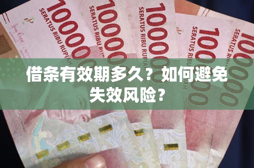 武汉借条有效期多久？如何避免失效风险？