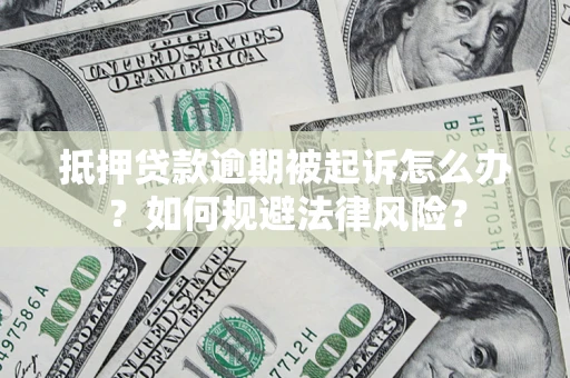 武汉抵押贷款逾期被起诉怎么办？如何规避法律风险？