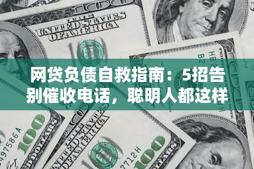 武汉网贷负债自救指南：5招告别催收电话，聪明人都这样做