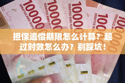 武汉担保追偿期限怎么计算？超过时效怎么办？别踩坑！
