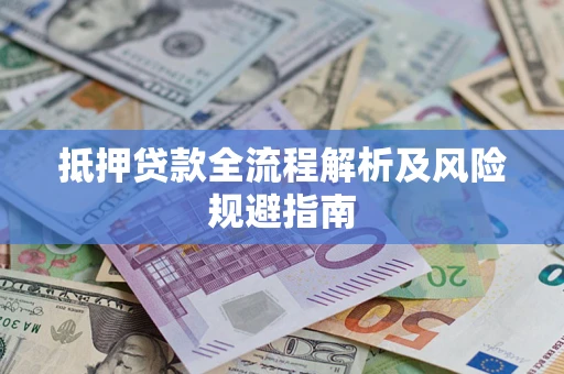 武汉抵押贷款全流程解析及风险规避指南