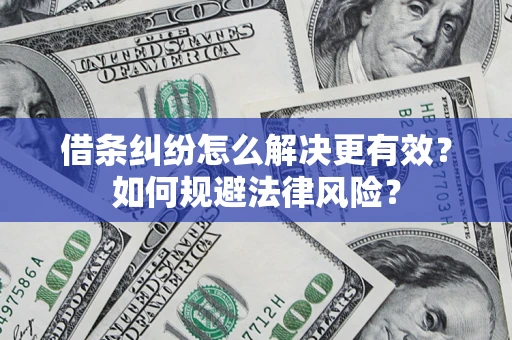 武汉借条纠纷怎么解决更有效？如何规避法律风险？