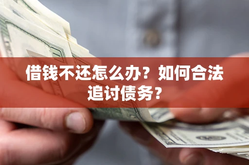武汉借钱不还怎么办？如何合法追讨债务？
