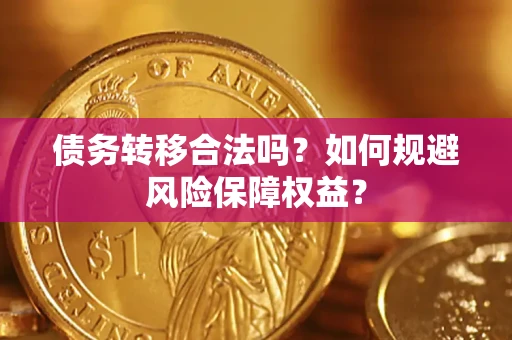 武汉债务转移合法吗？如何规避风险保障权益？