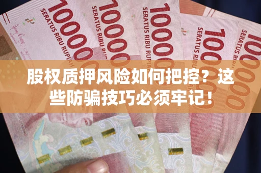 武汉股权质押风险如何把控？这些防骗技巧必须牢记！