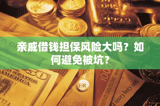 武汉亲戚借钱担保风险大吗？如何避免被坑？